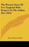 Samuel Gardner Drake - The Present State Of New England With Respect To The Indian War (1833)