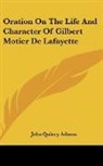 John Quincy Adams - Oration On The Life And Character Of Gilbert Motier De Lafayette