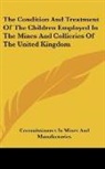Commissioners In Mines And Manufactories - The Condition And Treatment Of The Children Employed In The Mines And Collieries Of The United Kingdom