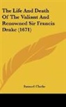 Samuel Clarke - The Life And Death Of The Valiant And Renowned Sir Francis Drake (1671)