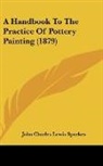 John Charles Lewis Sparkes - A Handbook To The Practice Of Pottery Painting (1879)