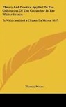Thomas Moore - Theory And Practice Applied To The Cultivation Of The Cucumber In The Winter Season