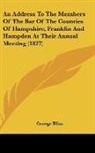 George Bliss - An Address To The Members Of The Bar Of The Counties Of Hampshire, Franklin And Hampden At Their Annual Meeting (1827)