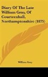 William Gray - Diary Of The Late William Gray, Of Courteenhall, Northamptonshire (1875)