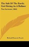 Richard Chenevix Trench - The Salt Of The Earth; God Sitting As A Refiner