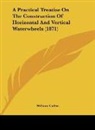 William Cullen - A Practical Treatise On The Construction Of Horizontal And Vertical Waterwheels (1871)