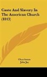Churchman, John Jay - Caste And Slavery In The American Church (1843)