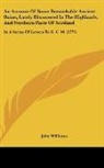 John Williams - An Account Of Some Remarkable Ancient Ruins, Lately Discovered In The Highlands, And Northern Parts Of Scotland
