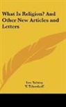 Leo Tolstoy - What Is Religion? And Other New Articles and Letters
