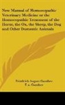 F. A. Gunther - New Manual of Homoeopathic Veterinary Medicine or The Homoeopathic Treatment of the Horse, the Ox, the Sheep, the Dog and Other Domestic Animals