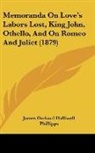 James Orchard Halliwell-Phillipps - Memoranda On Love's Labors Lost, King John, Othello, And On Romeo And Juliet (1879)