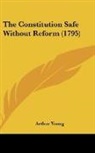 Arthur Young - The Constitution Safe Without Reform (1795)