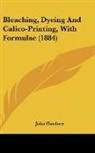 John Gardner - Bleaching, Dyeing And Calico-Printing, With Formulae (1884)