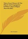 John Alexander - Thirty Years' History Of The Church And Congregation In Prince's Street Chapel, Norwich (1847)