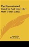 Elizabeth Kirby, Mary Kirby - The Discontented Children And How They Were Cured (1855)
