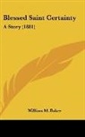 William M. Baker - Blessed Saint Certainty