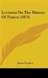 James Stephen - Lectures On The History Of France (1875)