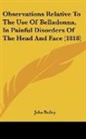 John Bailey - Observations Relative To The Use Of Belladonna, In Painful Disorders Of The Head And Face (1818)
