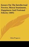 Adam Ferguson - Essays On The Intellectual Powers, Moral Sentiment, Happiness And National Felicity (1805)
