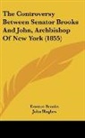 Erastus Brooks, John Hughes, William S. Tisdale - The Controversy Between Senator Brooks And John, Archbishop Of New York (1855)