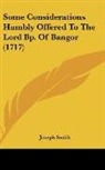Joseph Smith - Some Considerations Humbly Offered To The Lord Bp. Of Bangor (1717)