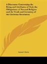 Samuel Clarke - A Discourse Concerning the Being and Attributes of God, the Obligations of Natural Religion and the Truth and Certainty of the Christian Revelation