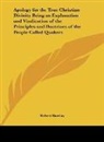 Robert Barclay - Apology for the True Christian Divinity Being an Explanation and Vindication of the Principles and Doctrines of the People Called Quakers