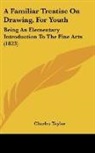 Charles Taylor - A Familiar Treatise On Drawing, For Youth