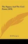 R. W. Thompson - The Papacy And The Civil Power (1876)