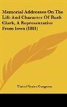 United States Congress - Memorial Addresses On The Life And Character Of Rush Clark, A Representative From Iowa (1881)
