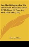 Mary Ann Kilner - Familiar Dialogues For The Instruction And Amusement Of Children Of Four And Five Years Old (1787)