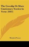 Elizabeth Turner - The Cowslip Or More Cautionary Stories In Verse (1811)