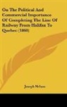 Joseph Nelson - On The Political And Commercial Importance Of Completing The Line Of Railway From Halifax To Quebec (1860)