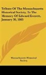 Massachusetts Historical Society - Tribute Of The Massachusetts Historical Society, To The Memory Of Edward Everett, January 30, 1865