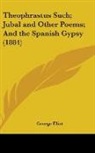 George Eliot - Theophrastus Such; Jubal And Other Poems; And The Spanish Gypsy (1884)