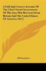 William James - A Full And Correct Account Of The Chief Naval Occurrences Of The Late War Between Great Britain And The United States Of America (1817)