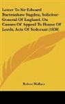 Robert Wallace - Letter To Sir Edward Burtenshaw Sugden, Solicitor-General Of England, On Causes Of Appeal To House Of Lords, Acts Of Sederunt (1830)