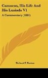 Richard F. Burton - Camoens, His Life And His Lusiads V1