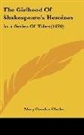 Mary Cowden Clarke - The Girlhood Of Shakespeare's Heroines