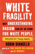 Robin DiAngelo, Toni Graves Williamson, Ali Michael - White Fragility (Adapted for Young Adults)