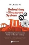 Terence Wai Luen Ho, Terence W L Ho, Terence Wai Luen Ho, W L Terence Ho - Refreshing The Singapore System: Recalibrating Socio-economic Policy For The 21st Century