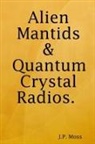 J. P. Moss - Alien Mantids & Quantum Crystal Radios