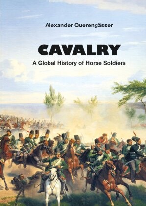 Alexander Querengässer - Cavalry - A Global History of Horse Soldiers