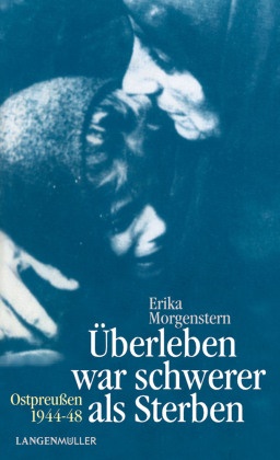 Erika Morgenstern - Überleben war schwerer als Sterben - Ostpreußen 1944 - 48