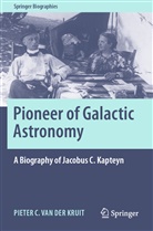 Pieter C. van der Kruit, Pieter C van der Kruit, Pieter C. van der Kruit - Pioneer of Galactic Astronomy: A Biography of Jacobus C. Kapteyn