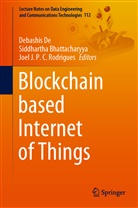 Siddharth Bhattacharyya, Siddhartha Bhattacharyya, Debashis De, Joel J P C Rodrigues, Joel J. P. C. Rodrigues - Blockchain based Internet of Things