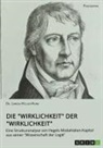 Larissa Hüllen-Huwe - Die "Wirklichkeit" der "Wirklichkeit". Eine Strukturanalyse von Hegels Modalitäten-Kapitel aus seiner "Wissenschaft der Logik"