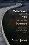 Susan Jones, Alexander Garside, Rosemary Garside - Wherever You Are, You Are On The Journey