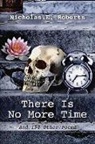 Nicholas E. Roberts - There Is No More Time: And 198 Other Poems
