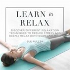 Sue Fuller, Greg Finch - Learn to Relax: Discover Different Relaxation Techniques to Reduce Stress and Deeply Relax Both Body and Mind (Audiolibro)